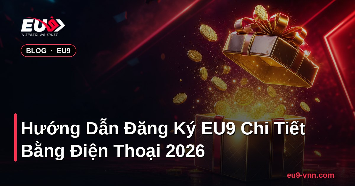 Hướng Dẫn Đăng Ký EU9 Chi Tiết Bằng Điện Thoại 2026 – EU9