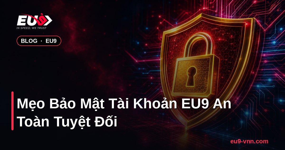 Mẹo Bảo Mật Tài Khoản EU9 An Toàn Tuyệt Đối – EU9 - eu9-vnn.com