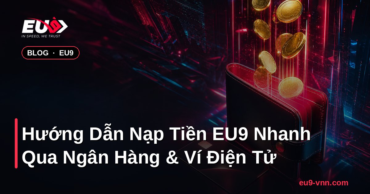 Hướng Dẫn Nạp Tiền EU9 Nhanh Qua Ngân Hàng & Ví Điện Tử – EU9 - eu9-vnn.com